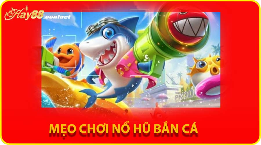 Mẹo chơi nổ hũ bắn cá thắng lớn từ cao thủ