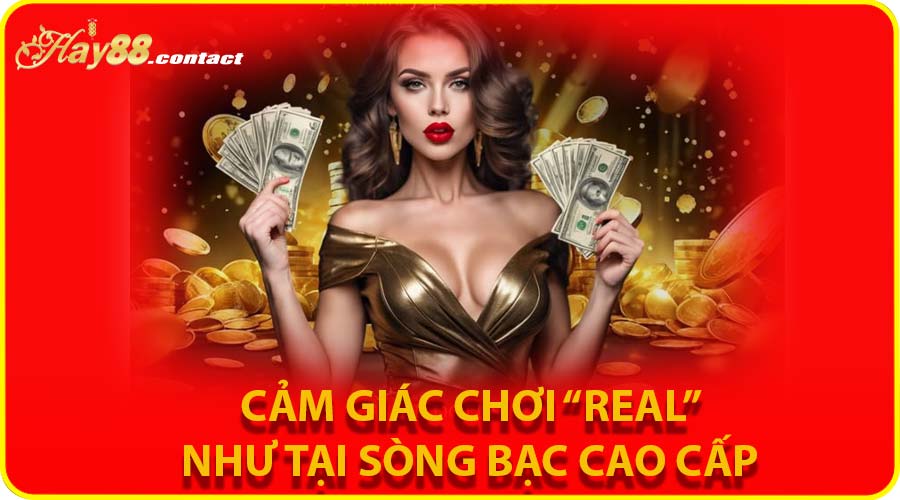 Cảm giác chơi “real” như tại sòng bạc cao cấp