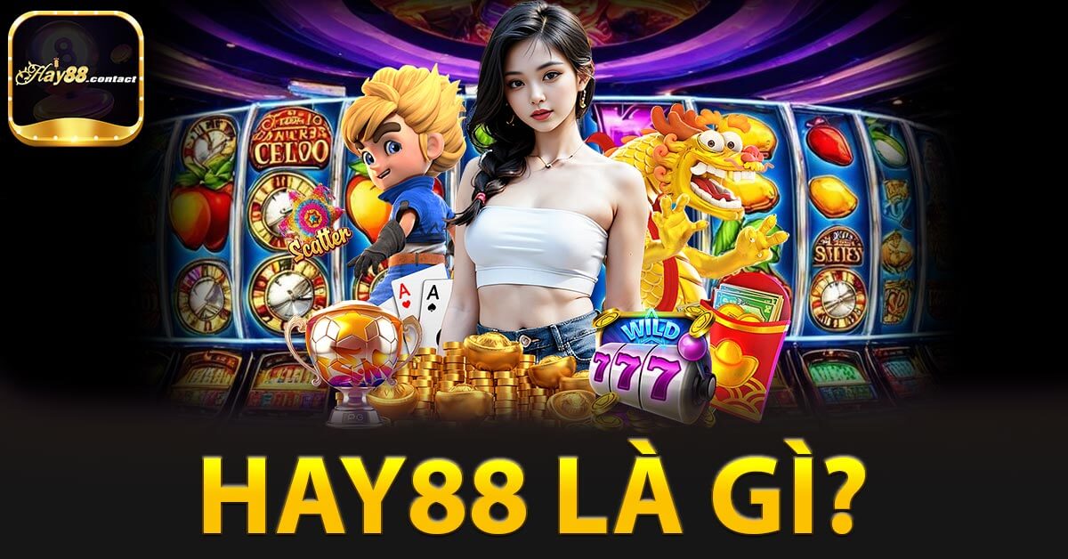 Hay88 là gì? giới thiệu về nền tảng