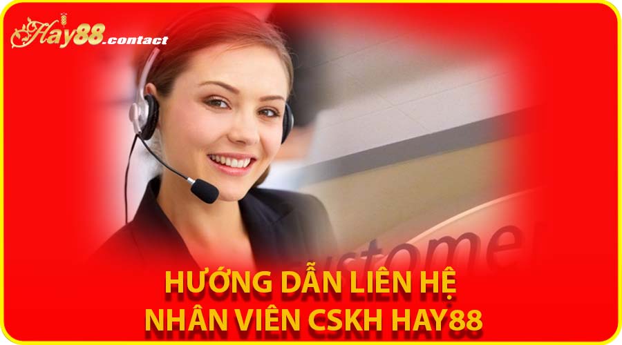 Hướng dẫn liên hệ nhân viên CSKH HAY88