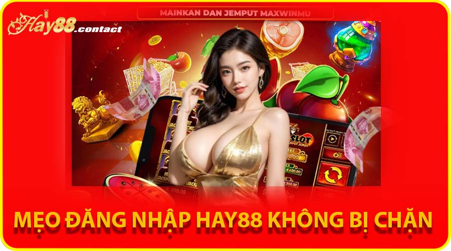 Mẹo đăng nhập HAY88 không bị chặn năm 2025