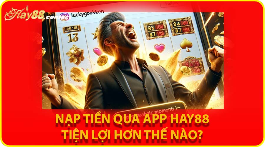 Nạp tiền qua app HAY88 tiện lợi hơn thế nào?