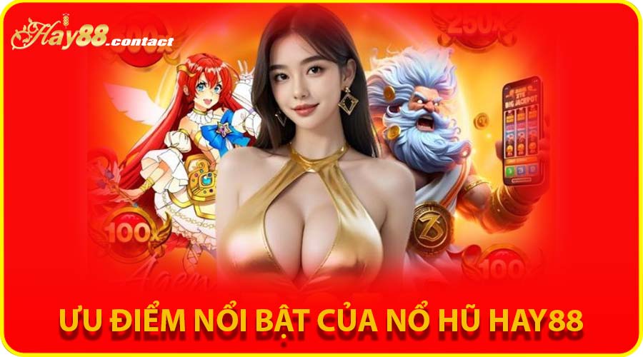 Ưu điểm nổi bật của Nổ hũ HAY88 – Khác biệt tạo nên thương hiệu