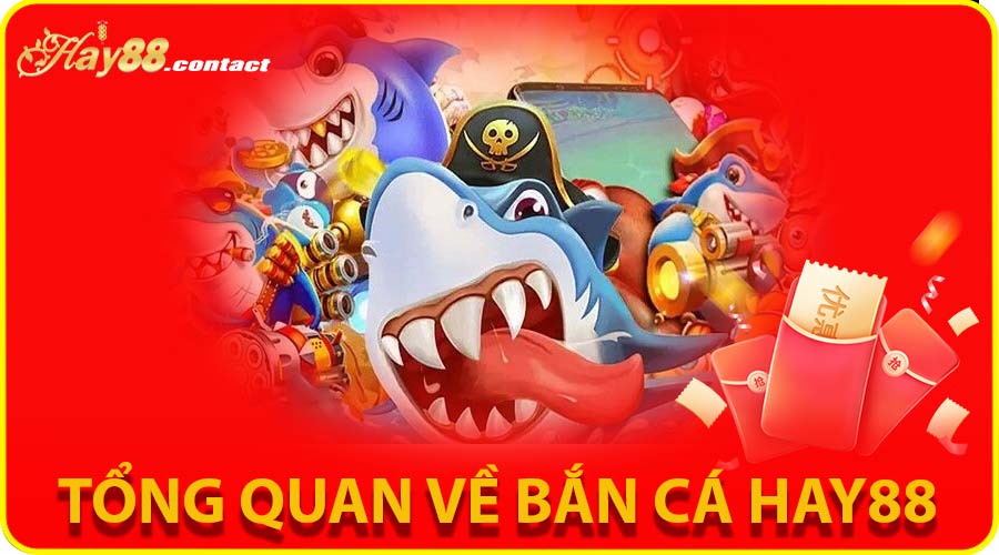 Giới thiệu tổng quan về Bắn cá HAY88